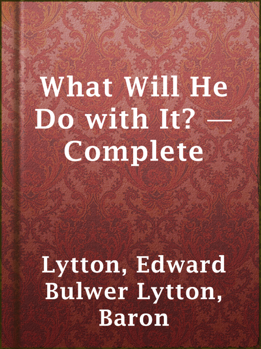 Title details for What Will He Do with It? — Complete by Baron Edward Bulwer Lytton Lytton - Available